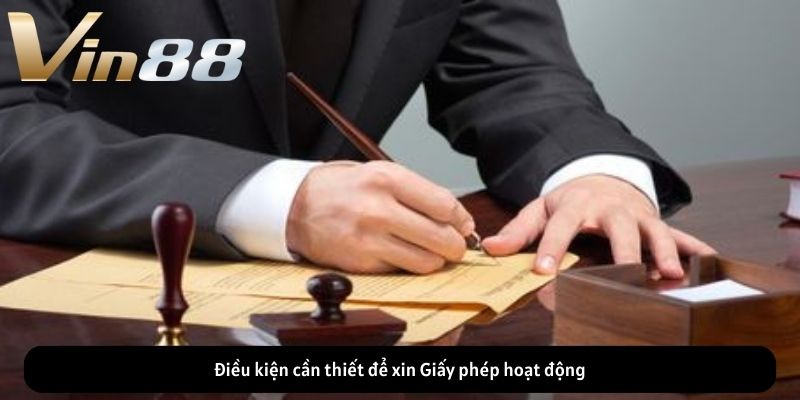 Điều kiện cần thiết để xin Giấy phép hoạt động