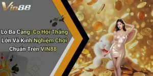 Lô Ba Càng: Cơ Hội Thắng Lớn Và Kinh Nghiệm Chơi Chuẩn Trên VIN88